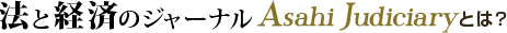 ˡ�ȷкѤΥ��㡼�ʥ� Asahi Judiciary�Ȥϡ�